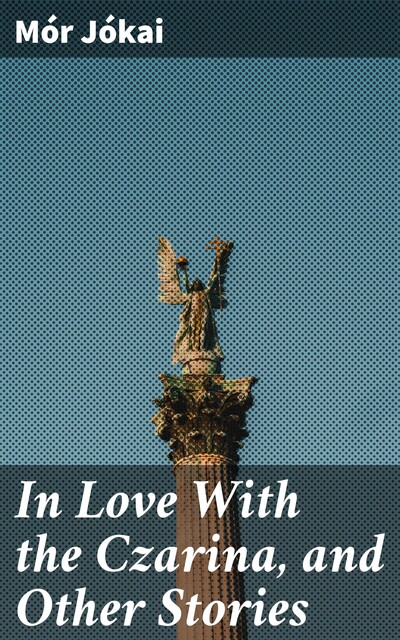 In Love With the Czarina, and Other Stories, Mór Jókai