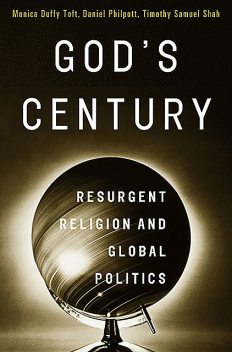 God's Century: Resurgent Religion and Global Politics, Daniel Philpott, Monica Duffy Toft, Timothy Samuel Shah