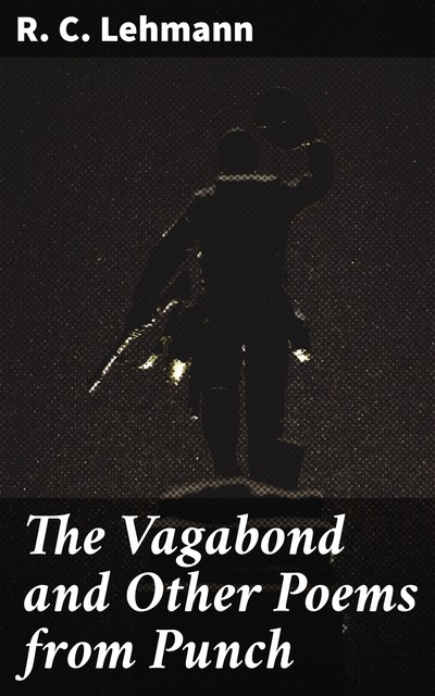 The Vagabond and Other Poems from Punch, R.C.Lehmann