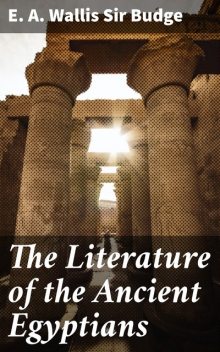 The Literature of the Ancient Egyptians, E.A. Wallis Sir Budge