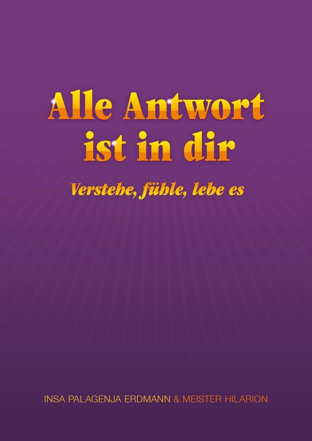 Alle Antwort ist in dir - verstehe, fühle, lebe es, Insa Erdmann