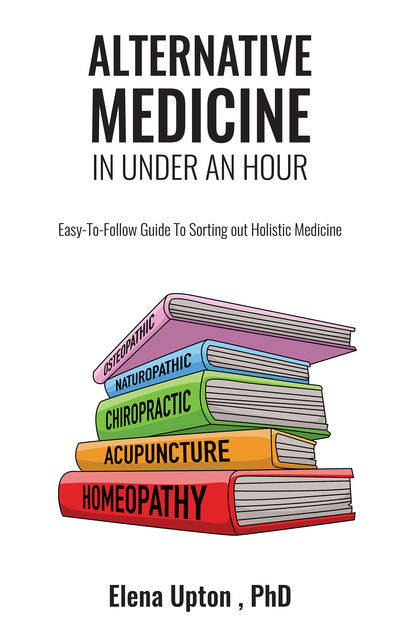 Alternative Medicine in Under an Hour, Elena Upton