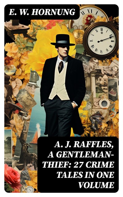 A. J. Raffles, A Gentleman-Thief: 27 Crime Tales in One Volume, E.W.Hornung