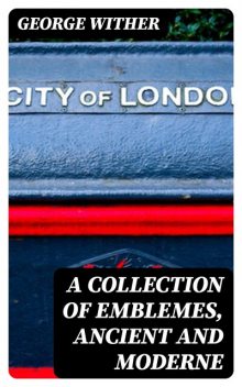 A Collection of Emblemes, Ancient and Moderne, George Wither