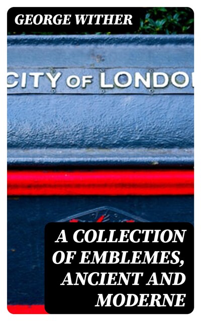 A Collection of Emblemes, Ancient and Moderne, George Wither