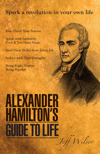 Alexander Hamilton's Guide to Life, Jeff Wilser