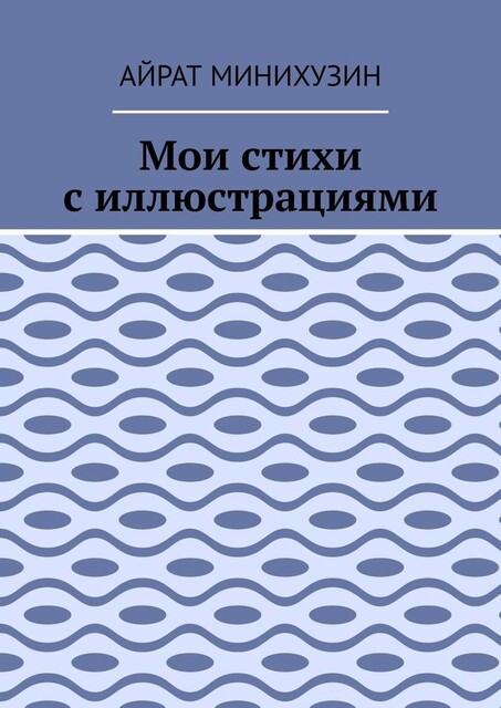 Мои стихи с иллюстрациями, Айрат Минихузин