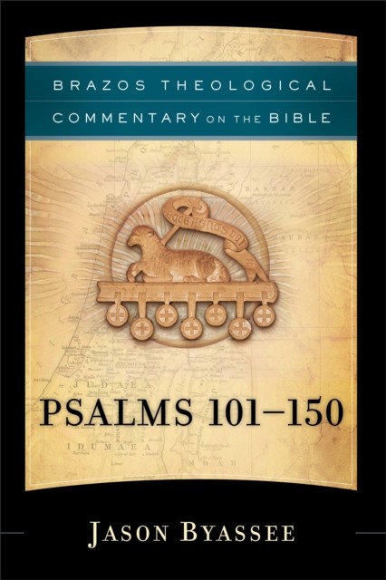 Psalms 101–150 (Brazos Theological Commentary on the Bible), Jason Byassee