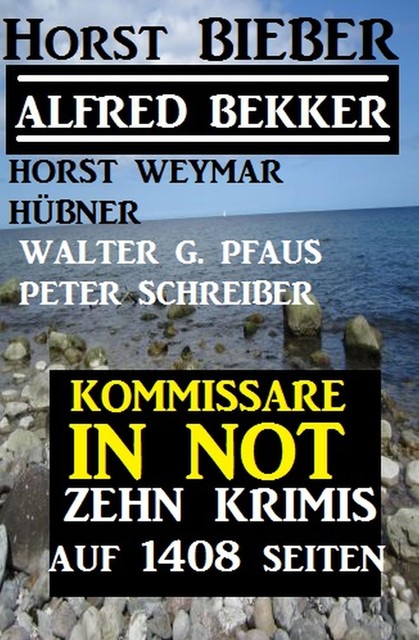 Kommissare in Not: Zehn Krimis auf 1408 Seiten, Alfred Bekker, Peter Schreiber, Horst Bieber, Horst Weymar Hübner, Walter G. Pfaus