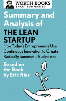 Summary and Analysis of The Lean Startup: How Today's Entrepreneurs Use Continuous Innovation to Create Radically Successful Businesses, Worth Books