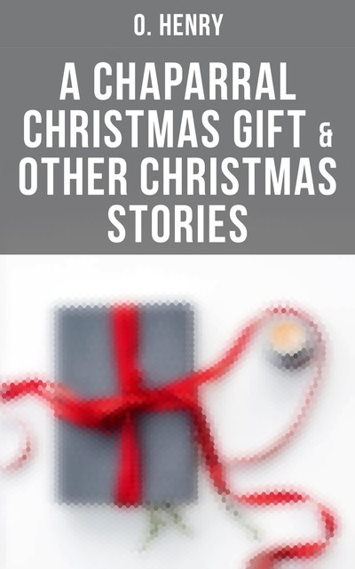 A Chaparral Christmas Gift & Other Christmas Stories, O.Henry