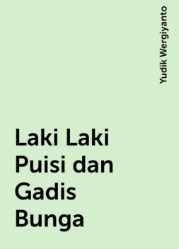 Laki Laki Puisi dan Gadis Bunga, Yudik Wergiyanto