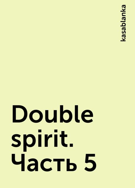 Double spirit. Часть 5, kasablanka
