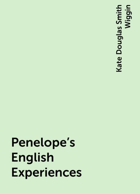 Penelope's English Experiences, Kate Douglas Smith Wiggin