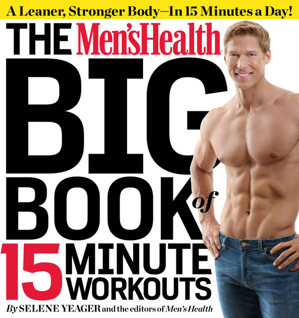 The Men's Health Big Book of 15-Minute Workouts, Selene Yeager