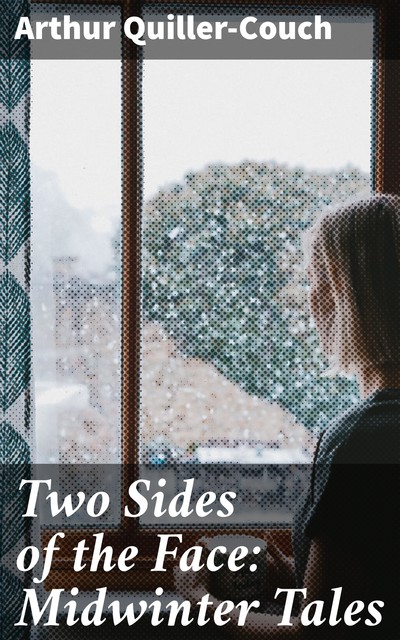 Two Sides of the Face: Midwinter Tales, Arthur Quiller-Couch