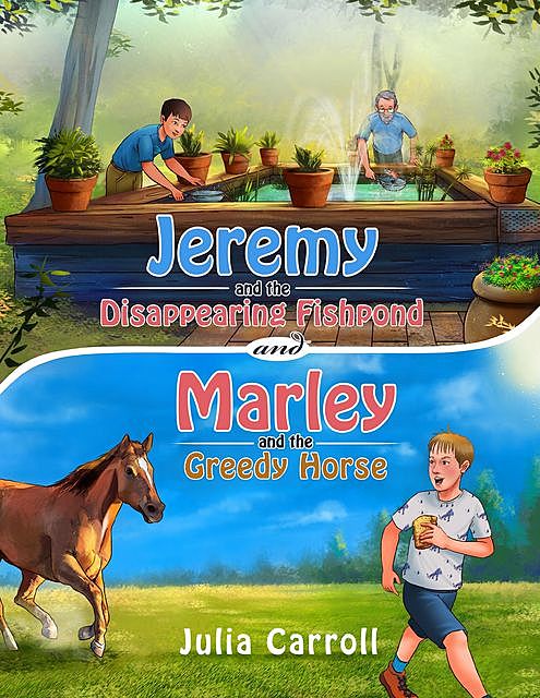Jeremy and the Disappearing Fishpond and Marley and the Greedy Horse, Julia Carroll