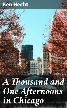 A Thousand and One Afternoons in Chicago, Ben Hecht