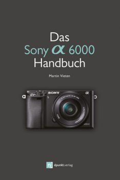 Das Sony Alpha 6000 Handbuch, Martin Vieten