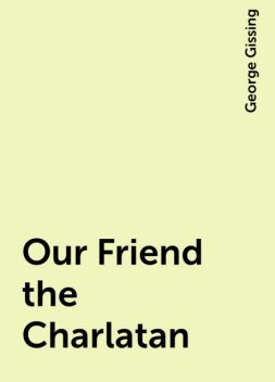 Our Friend the Charlatan, George Gissing
