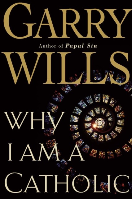 Why I Am a Catholic, Garry Wills