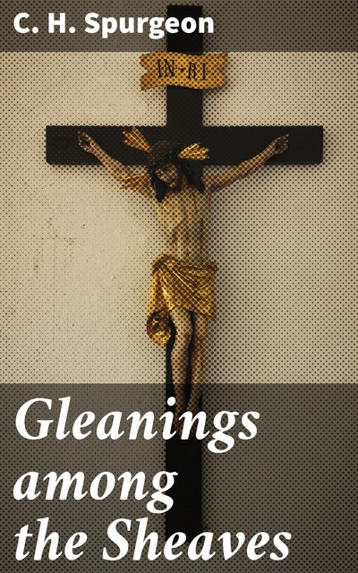 Gleanings among the Sheaves, C.H.Spurgeon