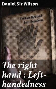 The right hand : Left-handedness, Sir Daniel Wilson