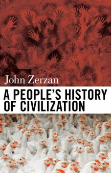 A People's History of Civilization, John Zerzan