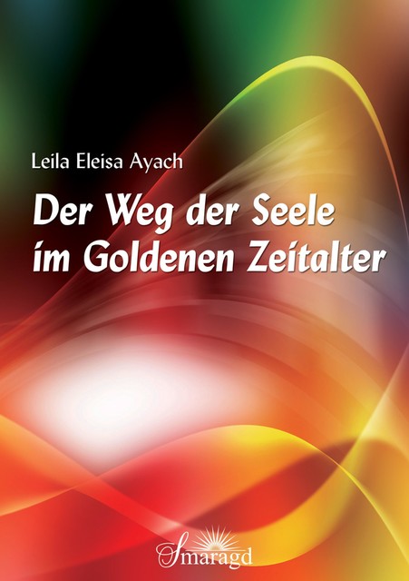 Der Weg der Seele im Goldenen Zeitalter, Leila Eleisa Ayach