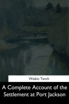 A Complete Account of the Settlement at Port Jackson, Watkin Tench