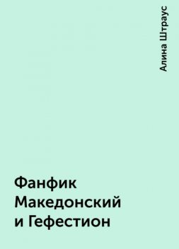 Фанфик Македонский и Гефестион, Алина Штраус