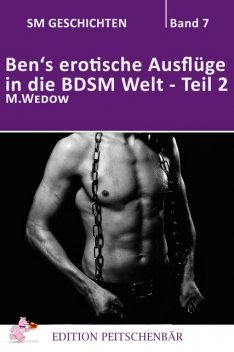 Ben's erotische Auflüge in die BDSM Welt – Teil 2, M. Wedow