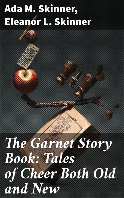 The Garnet Story Book: Tales of Cheer Both Old and New, Ada M. Skinner, Eleanor L. Skinner