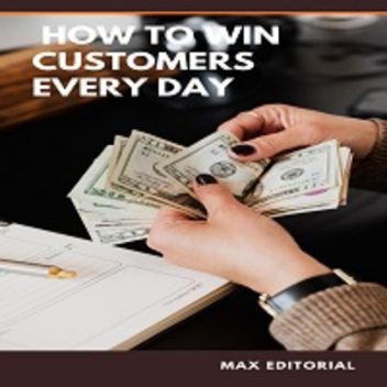 How To Win Customers Every Day, Max Editorial
