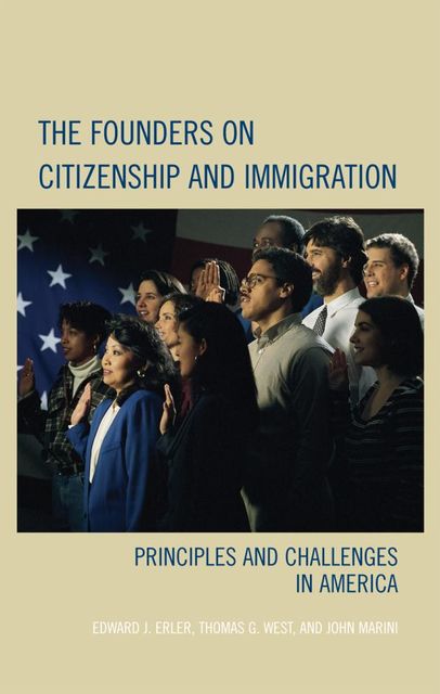 The Founders on Citizenship and Immigration, Thomas G. West, Edward J. Erler, John Marini