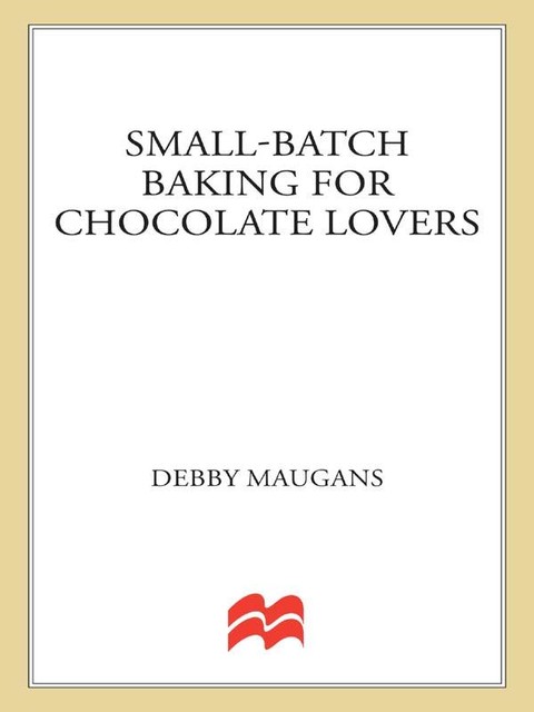 Small-Batch Baking for Chocolate Lovers, Debby Maugans