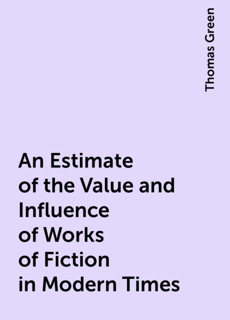 An Estimate of the Value and Influence of Works of Fiction in Modern Times, Thomas Green