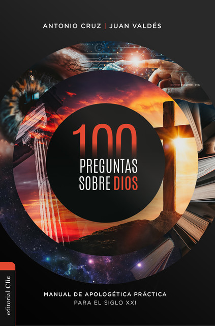 100 preguntas sobre Dios: Manual de apologética práctica para el siglo XXI, Antonio Cruz Suárez, Juan Valdés