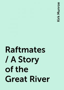 Raftmates / A Story of the Great River, Kirk Munroe