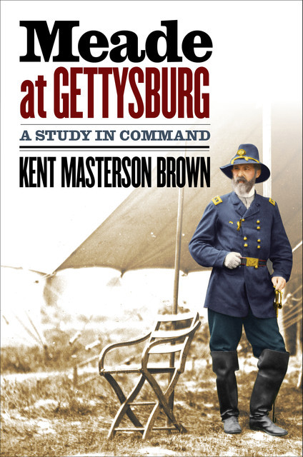 Meade at Gettysburg, Kent Masterson Brown, Esq.
