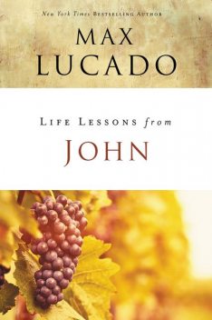 Life Lessons from John, Max Lucado