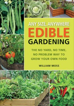 Any Size, Anywhere Edible Gardening, William Moss