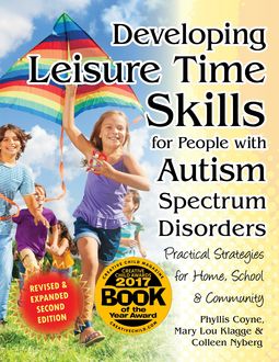 Developing Leisure Time Skills for People with Autism Spectrum Disorders (Revised & Expanded), Colleen Nyberg, Mary Lou Klagge, Phyllis Coyne