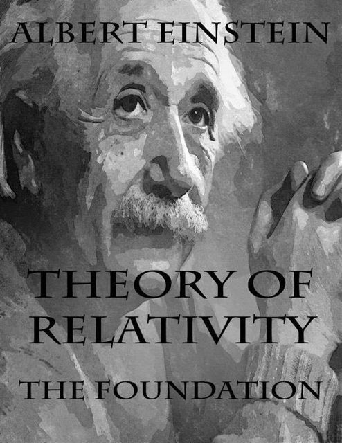Theory of Relativity: The Foundation, Albert Einstein
