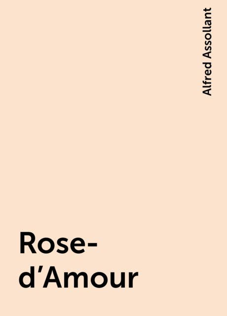 Rose-d'Amour, Alfred Assollant