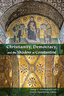 Christianity, Democracy, and the Shadow of Constantine, George E.Demacopoulos, Aristotle Papanikolaou