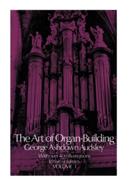 The Art of Organ Building, Vol. 1, George Ashdown Audsley