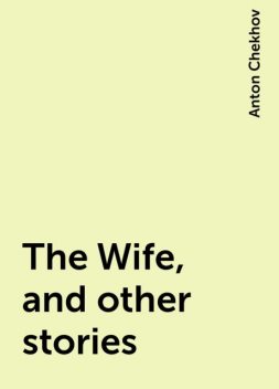 The Wife, and other stories, Anton Chekhov