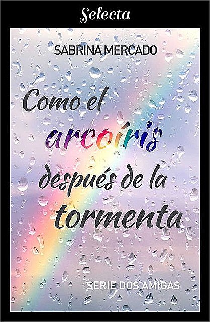 Como el arcoíris después de la tormenta (Serie Dos Amigas 1) (Spanish Edition), Sabrina Mercado