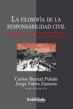 La filosofía de la responsabilidad civil. Estudios sobre los fundamentos filosóficos-jurídicos de la responsabilidad civil extracontractual, Carlos Bernal Pulido, Jorge Fabra